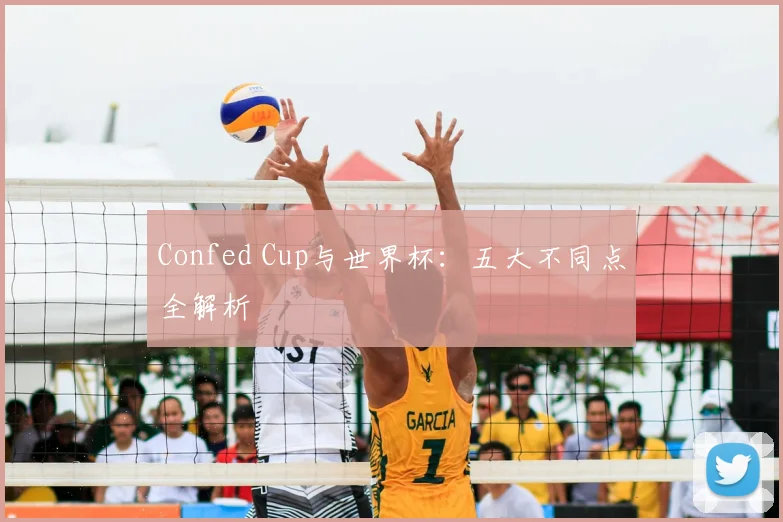 Confed Cup与世界杯：五大不同点全解析