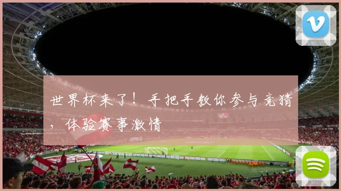 世界杯来了!手把手教你参与竞猜,体验赛事激情
