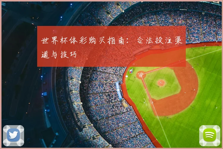 世界杯体彩购买指南：合法投注渠道与技巧