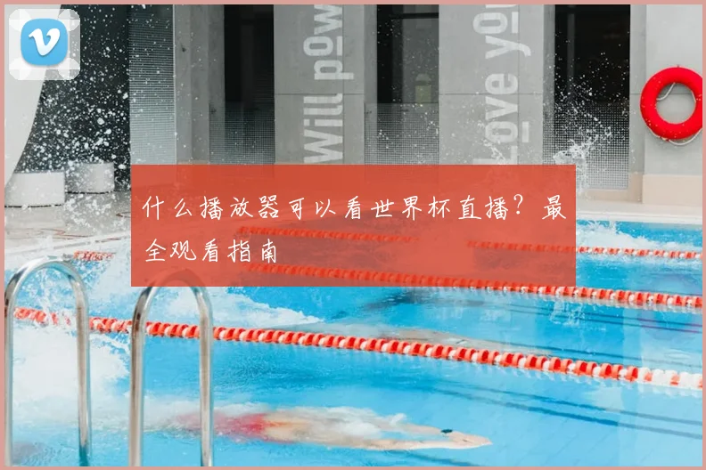 什么播放器可以看世界杯直播?最全观看指南